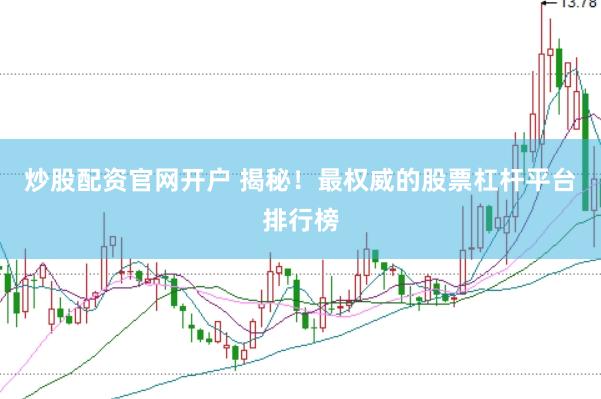 炒股配资官网开户 揭秘！最权威的股票杠杆平台排行榜