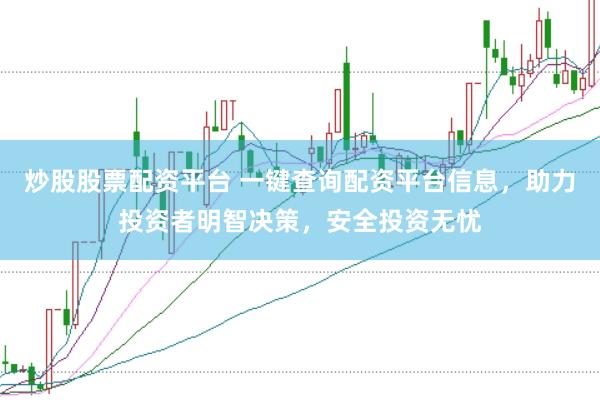炒股股票配资平台 一键查询配资平台信息，助力投资者明智决策，安全投资无忧