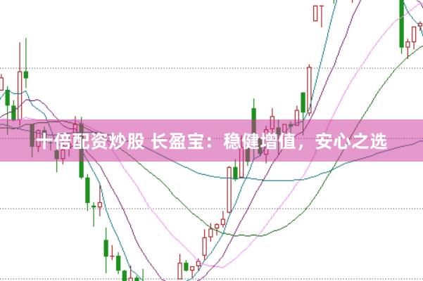 十倍配资炒股 长盈宝：稳健增值，安心之选