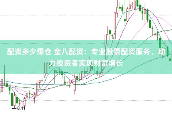 配资多少爆仓 金八配资：专业股票配资服务，助力投资者实现财富增长