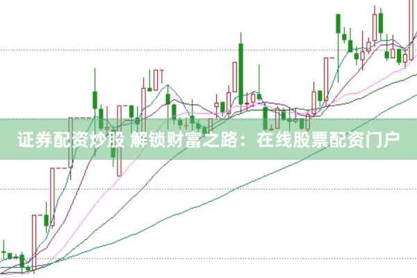 证券配资炒股 解锁财富之路：在线股票配资门户