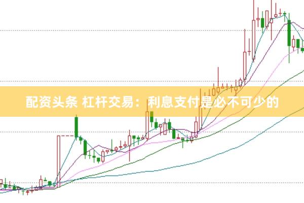 配资头条 杠杆交易:利息支付是必不可少的