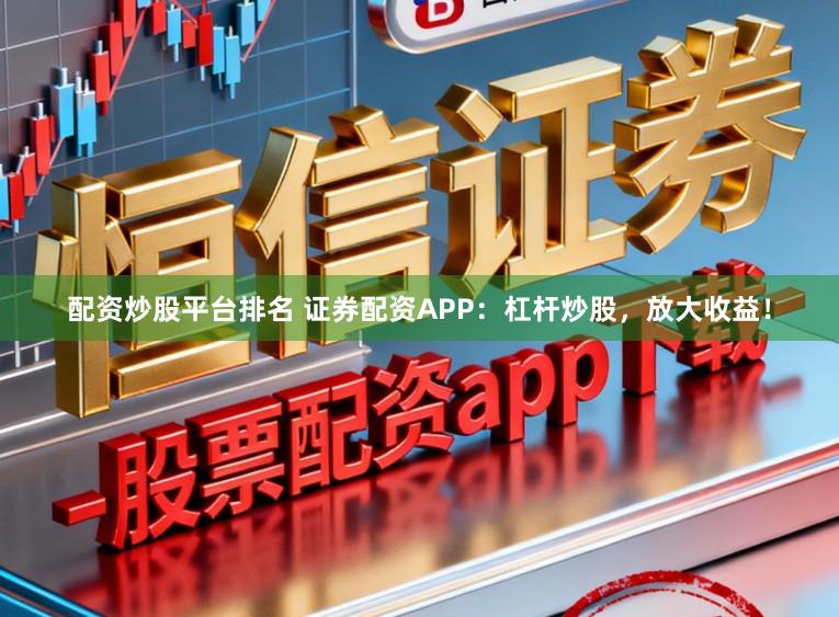 配资炒股平台排名 证券配资APP:杠杆炒股,放大收益!