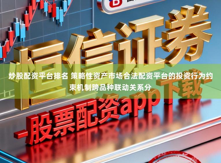 炒股配资平台排名 策略性资产市场合法配资平台的投资行为约束机制跨品种联动关系分