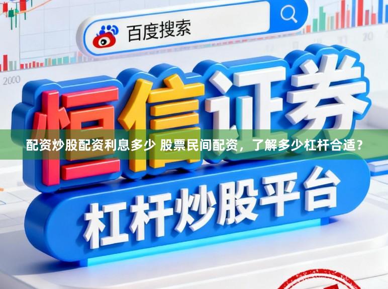 配资炒股配资利息多少 股票民间配资,了解多少杠杆合适?