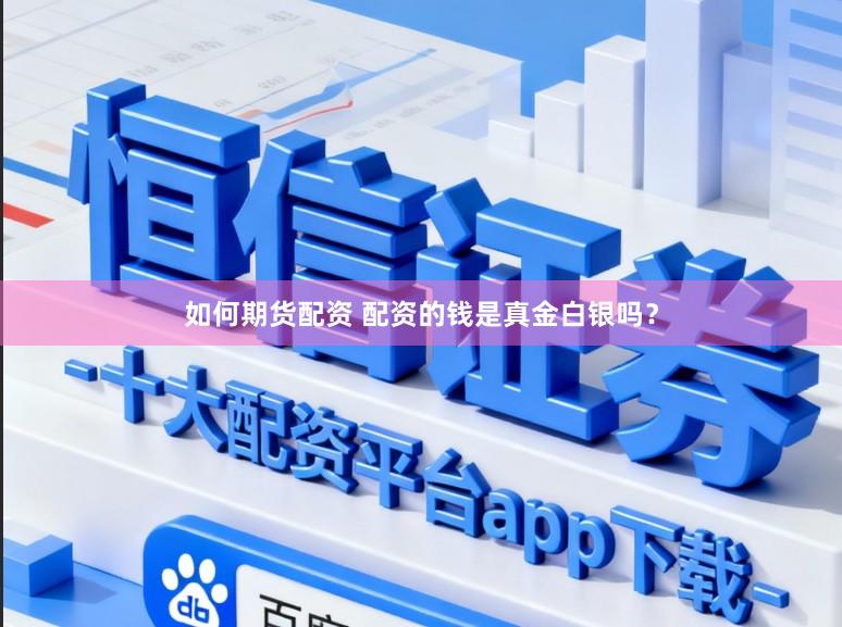 如何期货配资 配资的钱是真金白银吗？