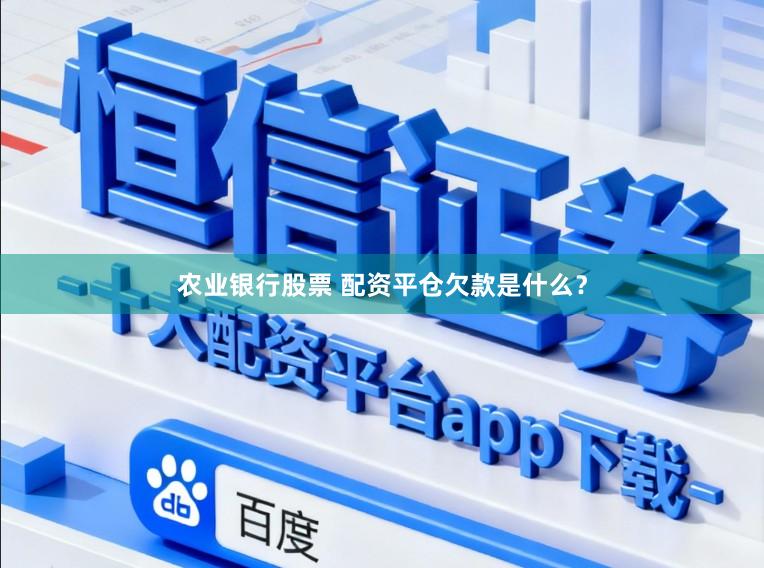 农业银行股票 配资平仓欠款是什么？