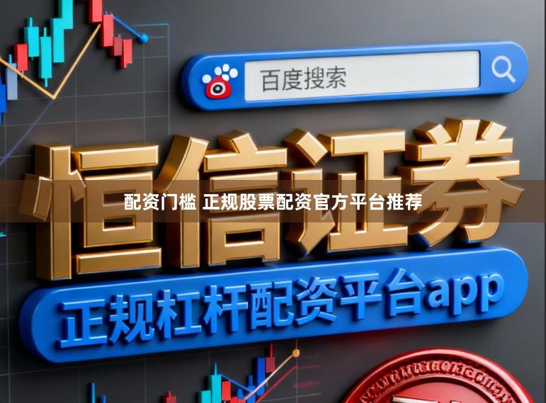 配资门槛 正规股票配资官方平台推荐