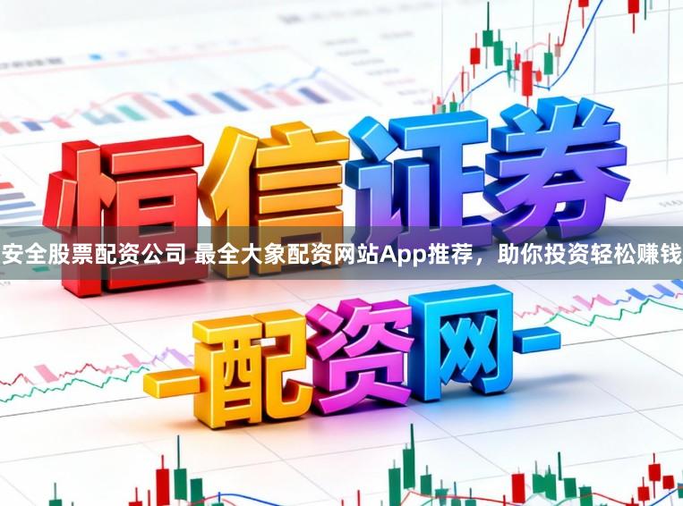 安全股票配资公司 最全大象配资网站App推荐，助你投资轻松赚钱