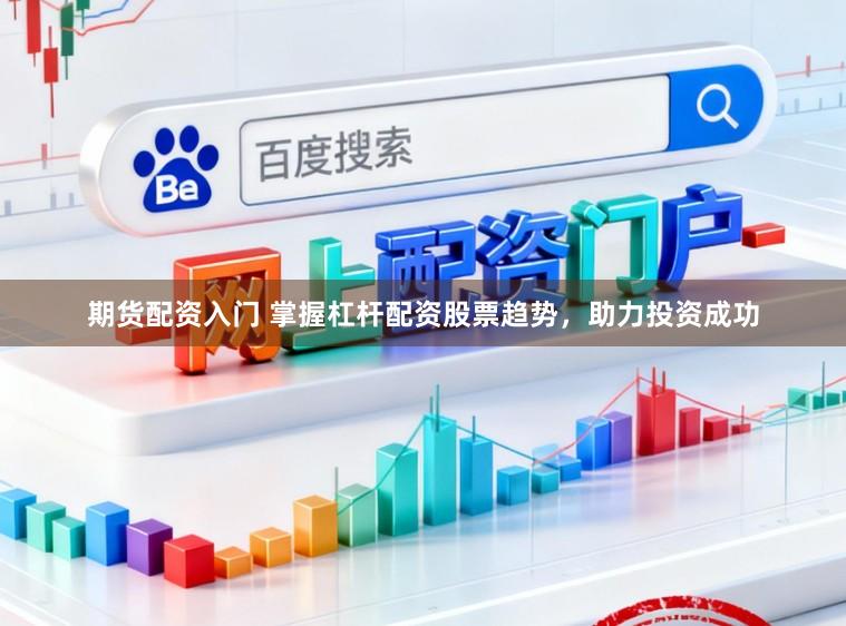 期货配资入门 掌握杠杆配资股票趋势，助力投资成功