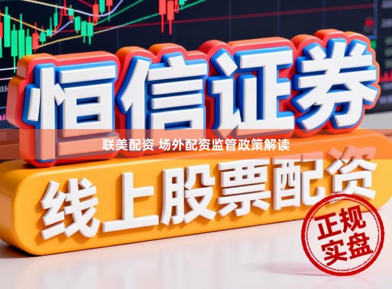 联美配资 场外配资监管政策解读