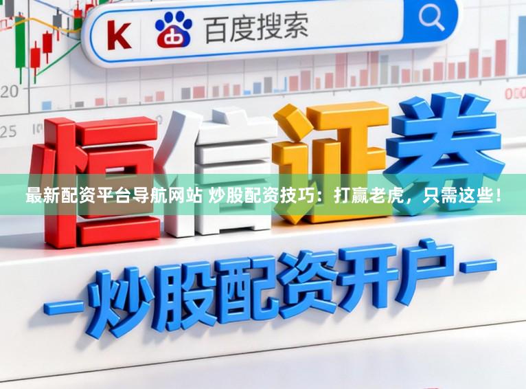 最新配资平台导航网站 炒股配资技巧：打赢老虎，只需这些！