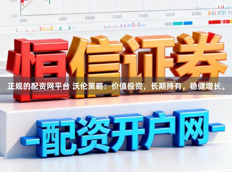 正规的配资网平台 沃伦策略:价值投资,长期持有,稳健增长。
